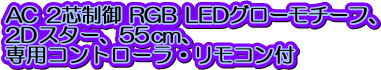 AC 2c RGB LEDO[`[tA
2DX^[A55cmA
pRg[ERt
